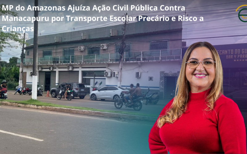 MP do Amazonas Ajuíza Ação Civil Pública Contra Manacapuru por Transporte Escolar Precário e Risco a Crianças
