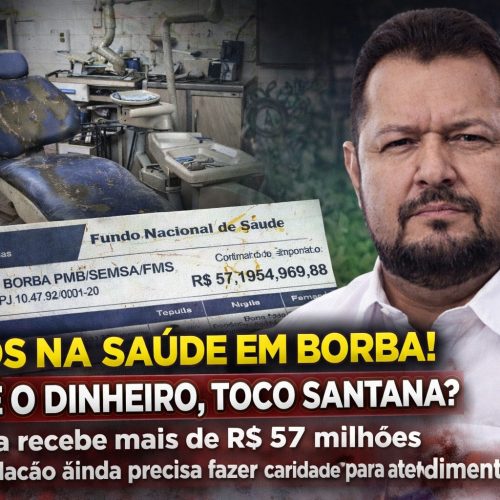 CADÊ O DINHEIRO, TOCO SANTANA? Borba recebe mais de R$ 57 milhões e população ainda faz vaquinha pra tratar os dentes!